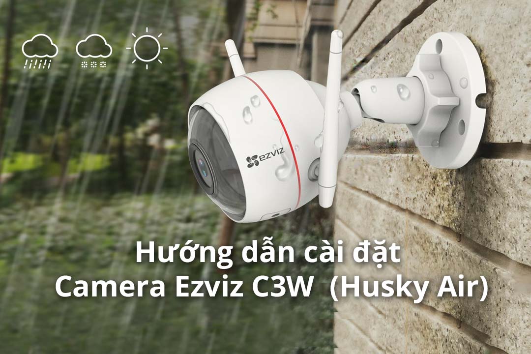 Hướng dẫn cài đặt và sử dụng camera Ezviz C3W (Husky Air)